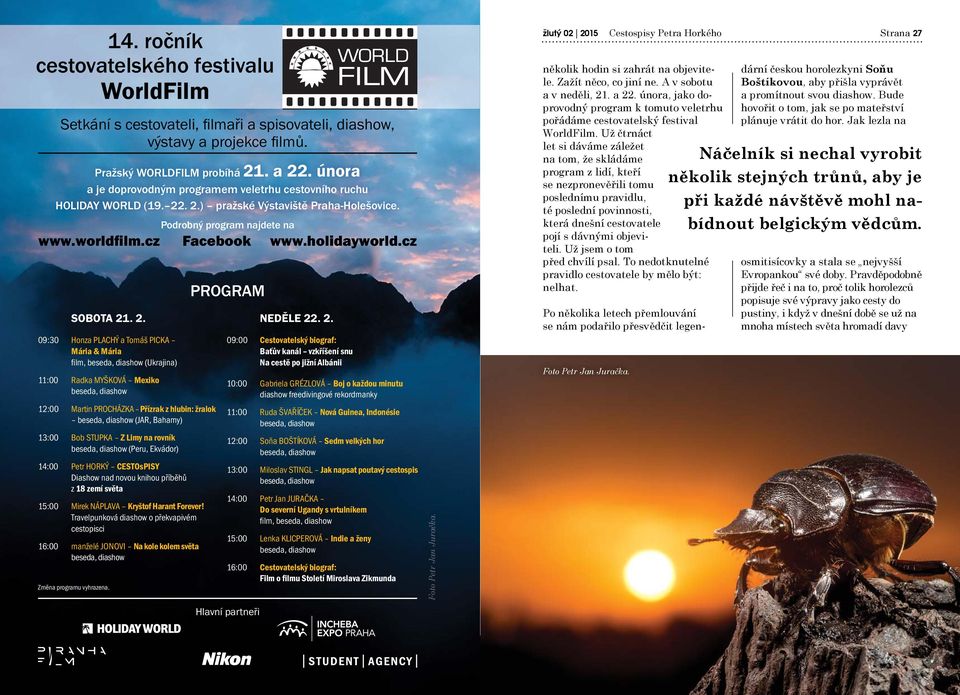 projekce fi lmů. Pražský WORLDFILM probíhá 21. a 22. února a je doprovodným programem veletrhu cestovního ruchu HOLIDAY WORLD (19. 22. 2.) pražské Výstaviště Praha-Holešovice.