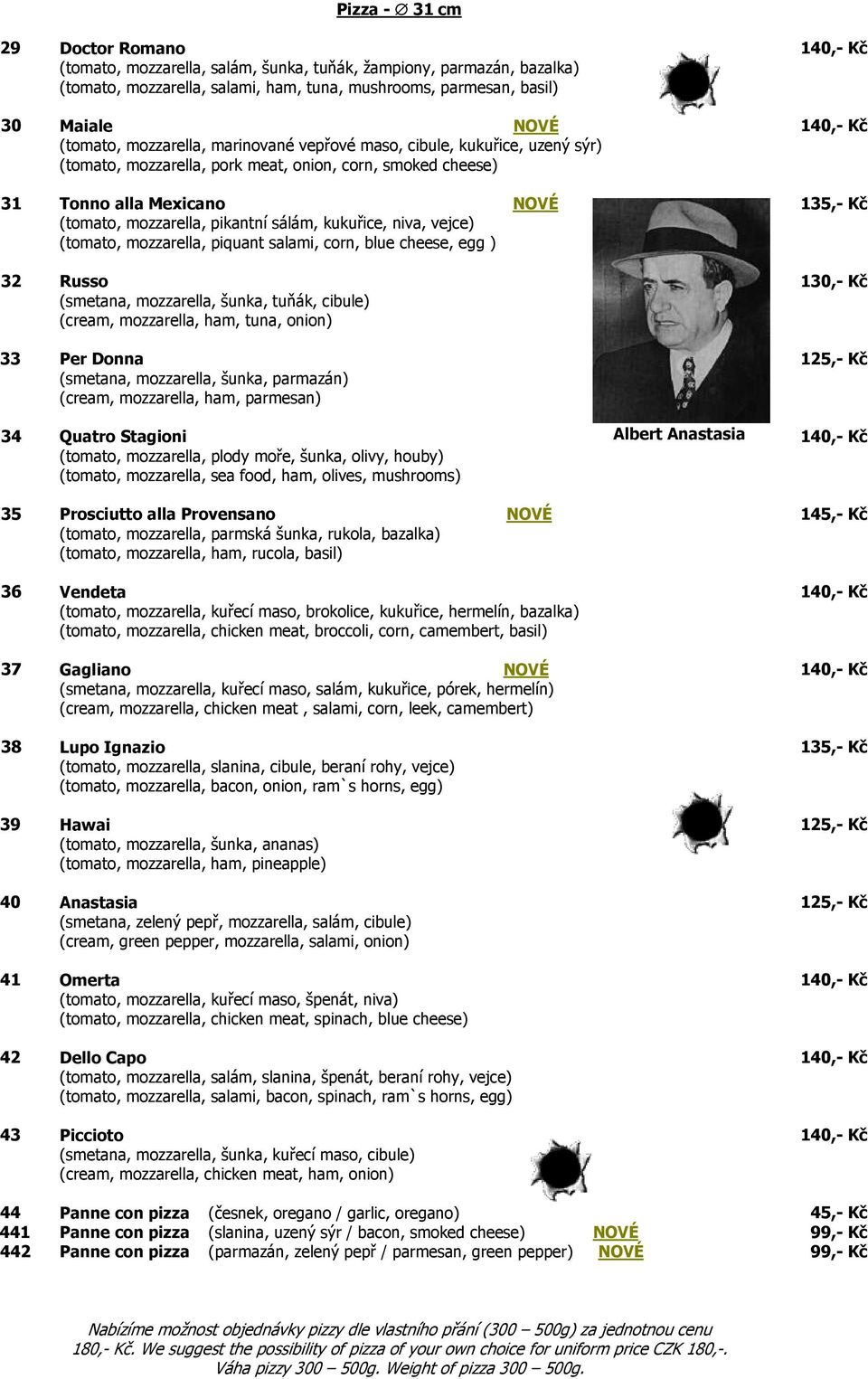 niva, vejce) (tomato, mozzarella, piquant salami, corn, blue cheese, egg ) 32 Russo (smetana, mozzarella, šunka, tuňák, cibule) (cream, mozzarella, ham, tuna, onion) 33 Per Donna (smetana,
