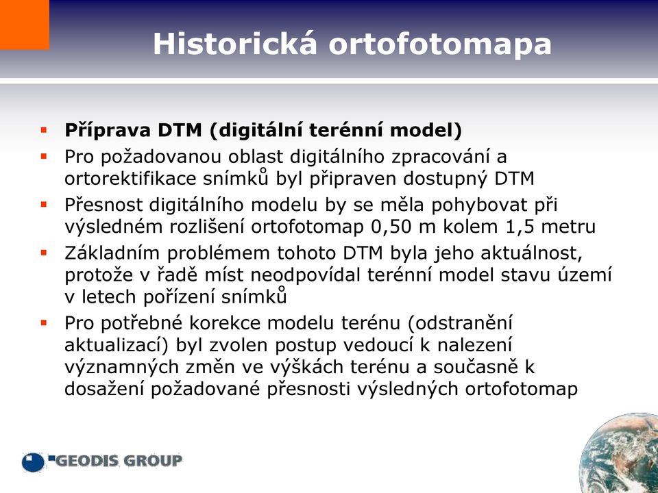 jeho aktuálnost, protože v řadě míst neodpovídal terénní model stavu území v letech pořízení snímků Pro potřebné korekce modelu terénu