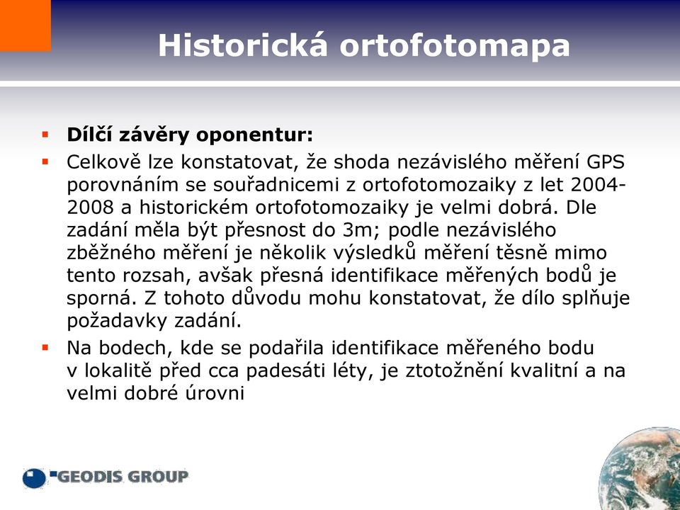 Dle zadání měla být přesnost do 3m; podle nezávislého zběžného měření je několik výsledků měření těsně mimo tento rozsah, avšak přesná