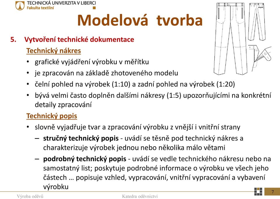 výrobku z vnější i vnitřní strany stručný technický popis - uvádí se těsně pod technický nákres a charakterizuje výrobek jednou nebo několika málo větami podrobný technický popis -