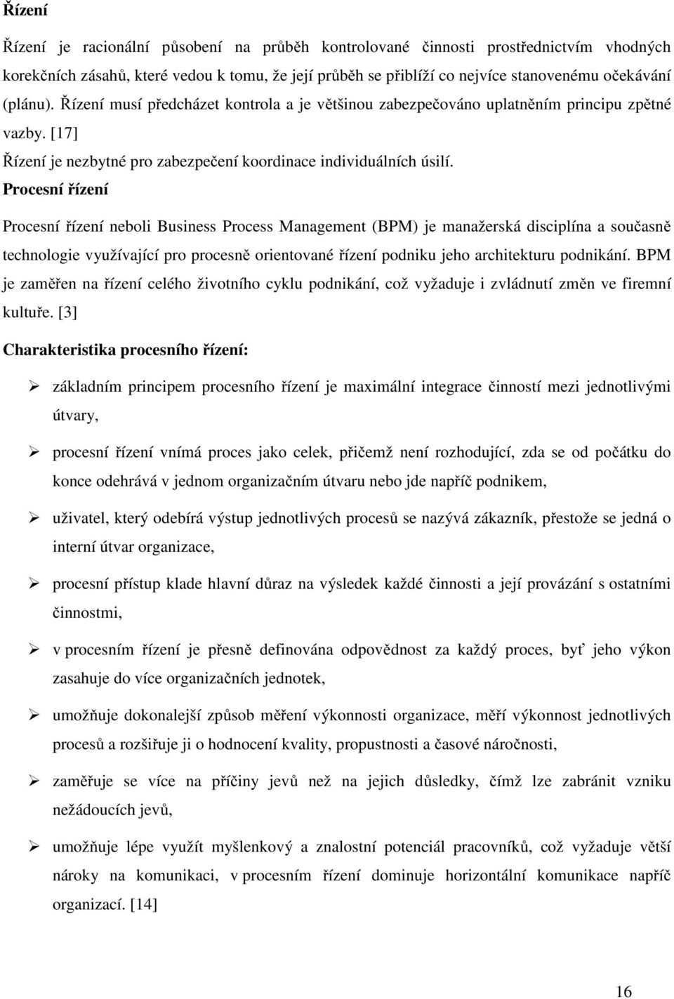 Procesní řízení Procesní řízení neboli Business Process Management (BPM) je manažerská disciplína a současně technologie využívající pro procesně orientované řízení podniku jeho architekturu