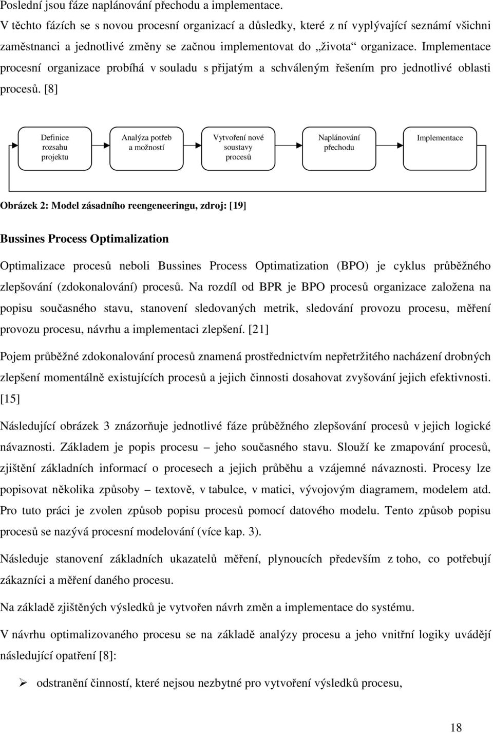 Implementace procesní organizace probíhá v souladu s přijatým a schváleným řešením pro jednotlivé oblasti procesů.