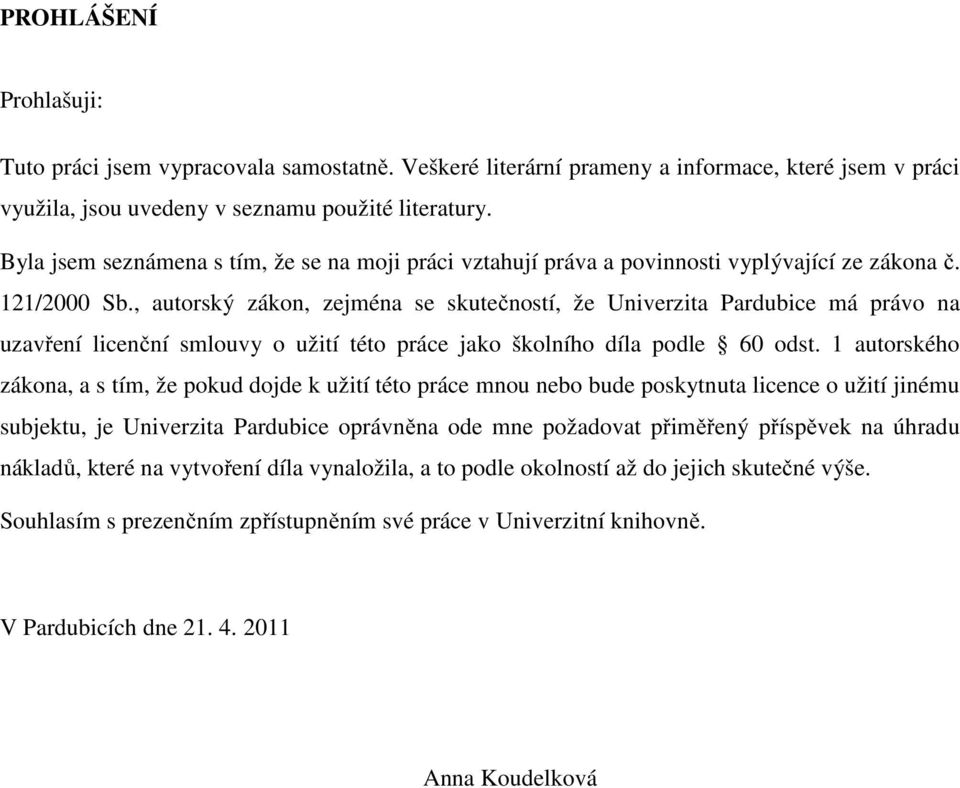 , autorský zákon, zejména se skutečností, že Univerzita Pardubice má právo na uzavření licenční smlouvy o užití této práce jako školního díla podle 60 odst.