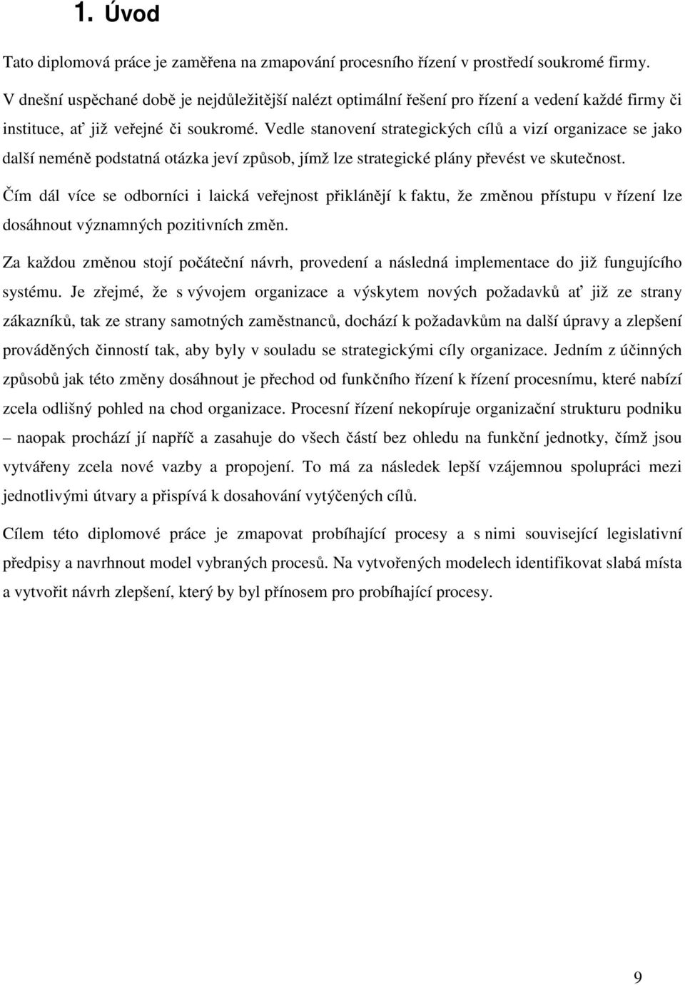 Vedle stanovení strategických cílů a vizí organizace se jako další neméně podstatná otázka jeví způsob, jímž lze strategické plány převést ve skutečnost.