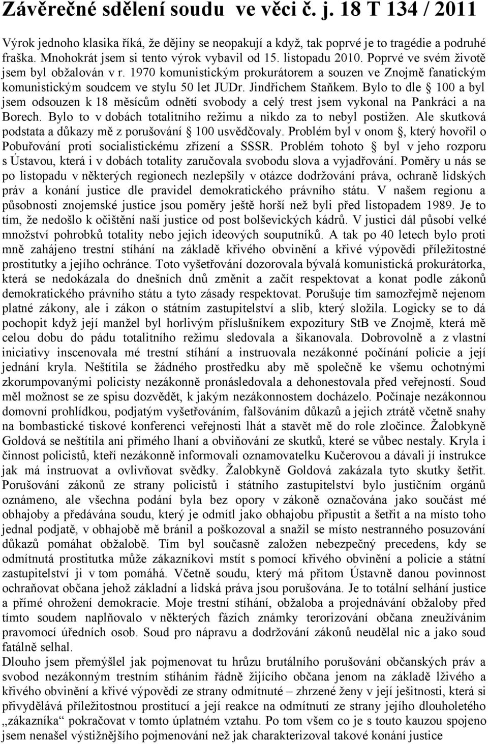 1970 komunistickým prokurátorem a souzen ve Znojmě fanatickým komunistickým soudcem ve stylu 50 let JUDr. Jindřichem Staňkem.