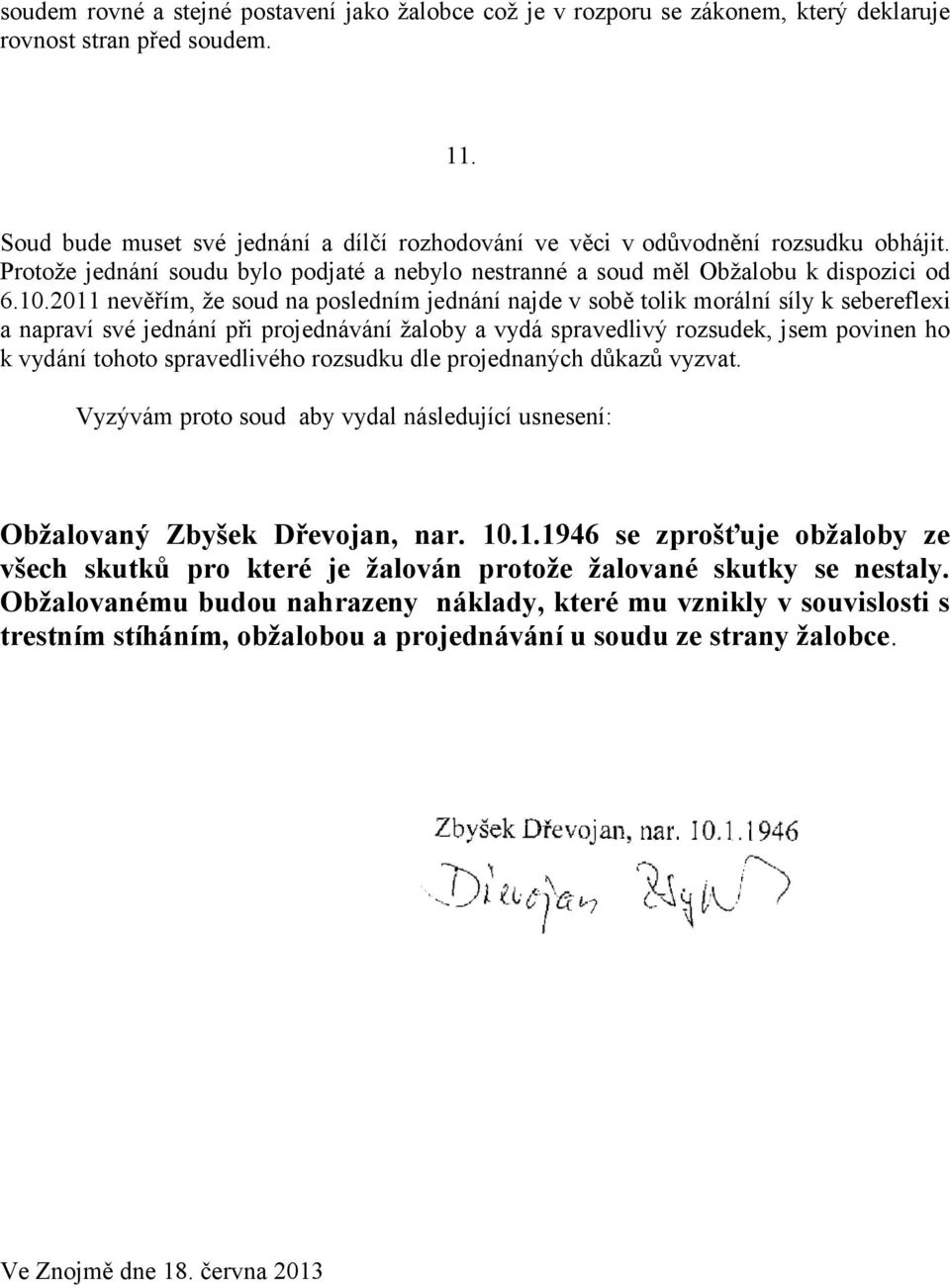 2011 nevěřím, že soud na posledním jednání najde v sobě tolik morální síly k sebereflexi a napraví své jednání při projednávání žaloby a vydá spravedlivý rozsudek, jsem povinen ho k vydání tohoto