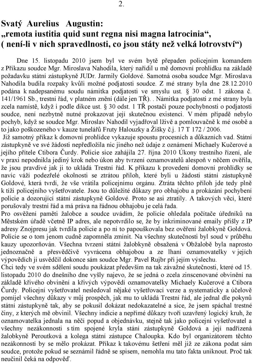 Jarmily Goldové. Samotná osoba soudce Mgr. Miroslava Nahodila budila rozpaky kvůli možné podjatosti soudce. Z mé strany byla dne 28.12.2010 podána k nadepsanému soudu námitka podjatosti ve smyslu ust.