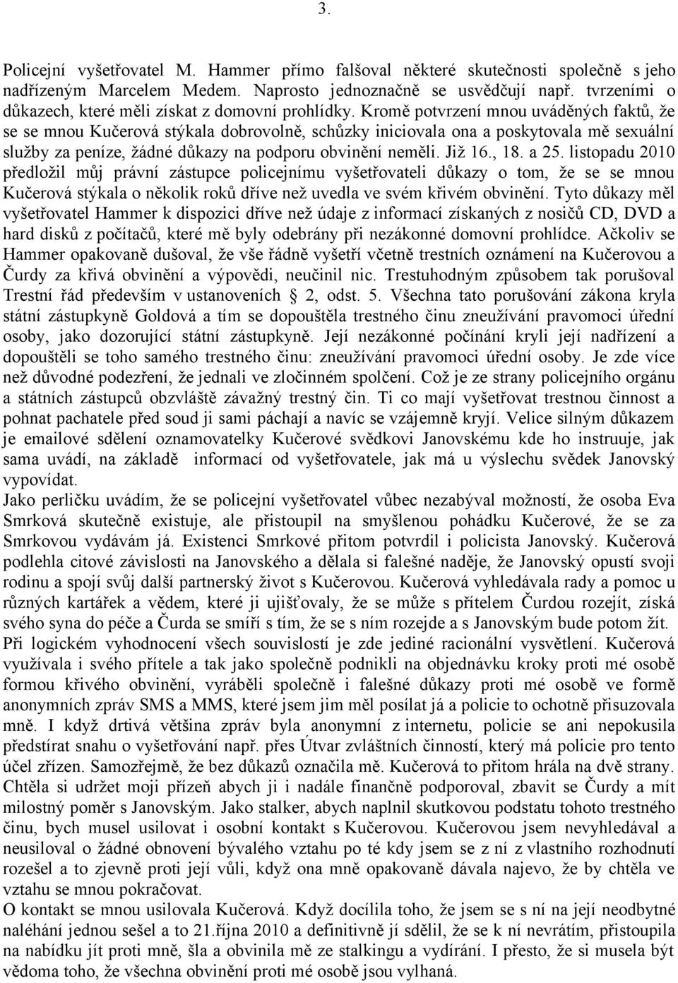 Kromě potvrzení mnou uváděných faktů, že se se mnou Kučerová stýkala dobrovolně, schůzky iniciovala ona a poskytovala mě sexuální služby za peníze, žádné důkazy na podporu obvinění neměli. Již 16.