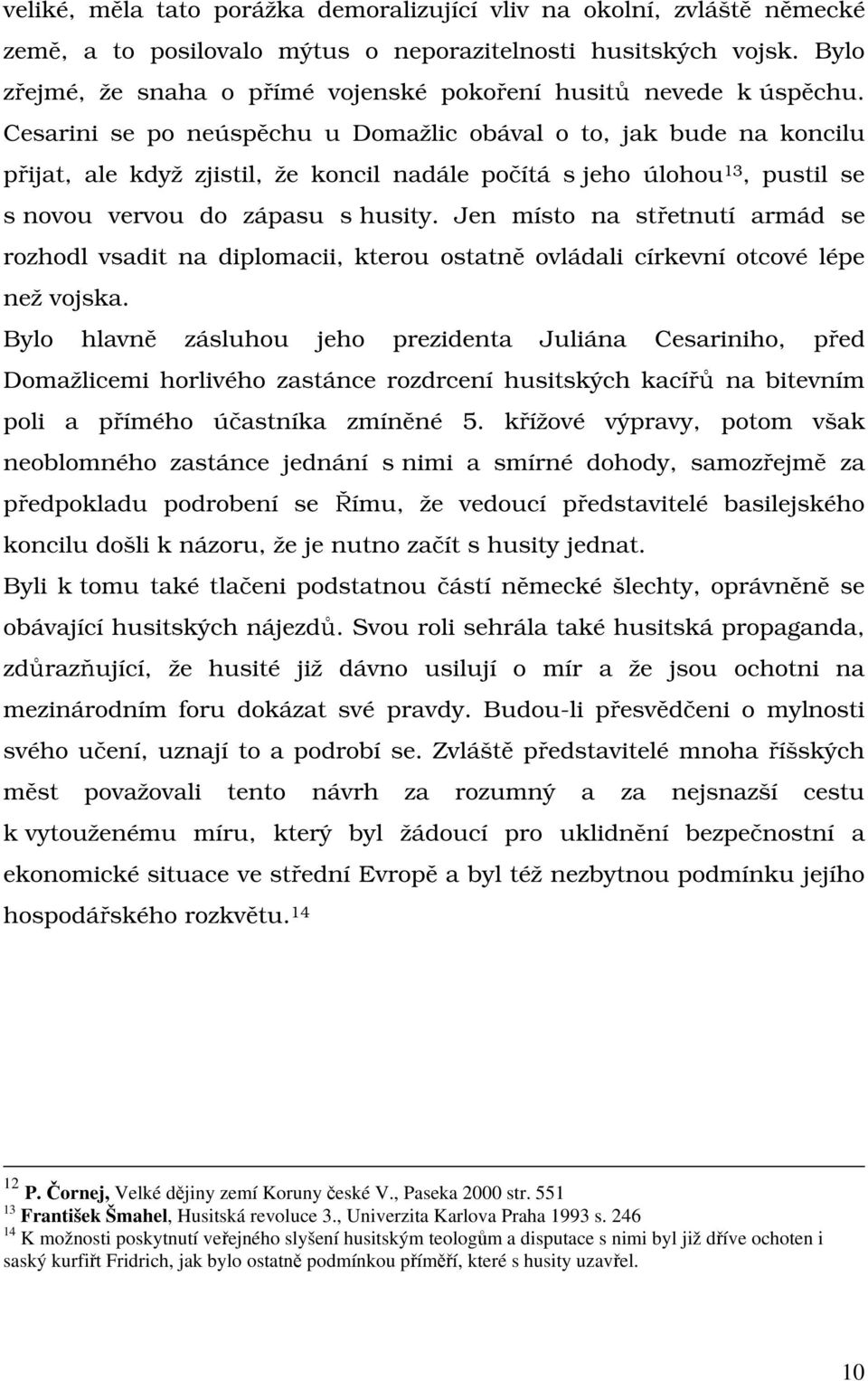 Cesarini se po neúspěchu u Domažlic obával o to, jak bude na koncilu přijat, ale když zjistil, že koncil nadále počítá s jeho úlohou 13, pustil se s novou vervou do zápasu s husity.