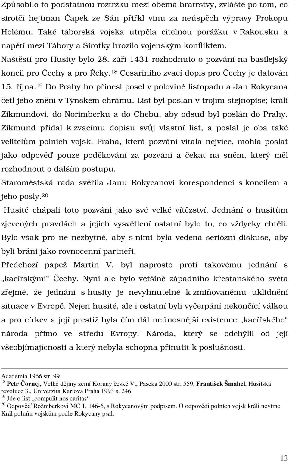 září 1431 rozhodnuto o pozvání na basilejský koncil pro Čechy a pro Řeky. 18 Cesariniho zvací dopis pro Čechy je datován 15. října.