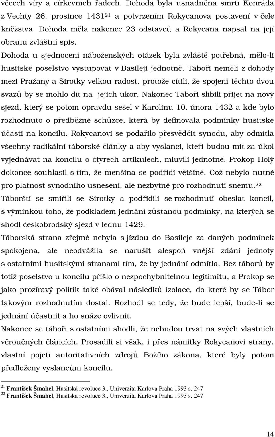 Dohoda u sjednocení náboženských otázek byla zvláště potřebná, mělo-li husitské poselstvo vystupovat v Basileji jednotně.