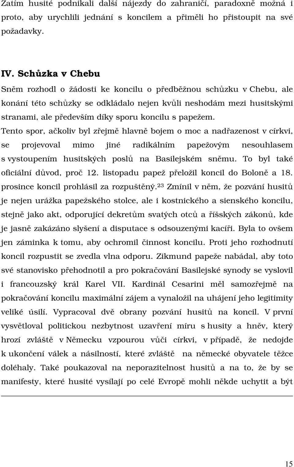 papežem. Tento spor, ačkoliv byl zřejmě hlavně bojem o moc a nadřazenost v církvi, se projevoval mimo jiné radikálním papežovým nesouhlasem s vystoupením husitských poslů na Basilejském sněmu.