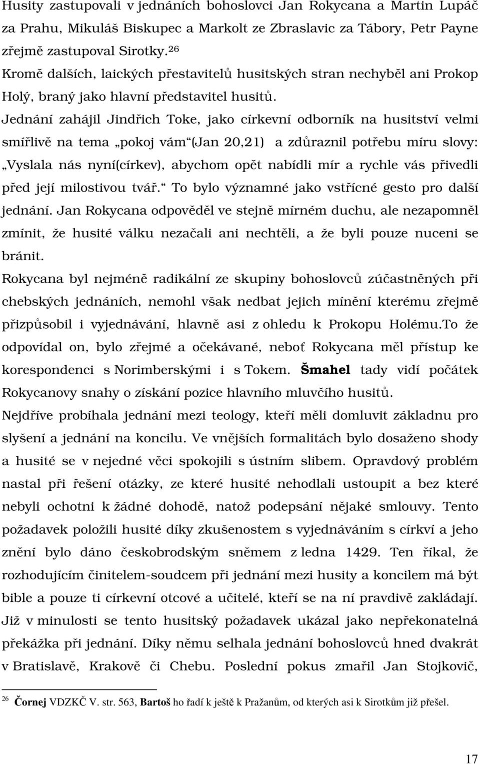 Jednání zahájil Jindřich Toke, jako církevní odborník na husitství velmi smířlivě na tema pokoj vám (Jan 20,21) a zdůraznil potřebu míru slovy: Vyslala nás nyní(církev), abychom opět nabídli mír a