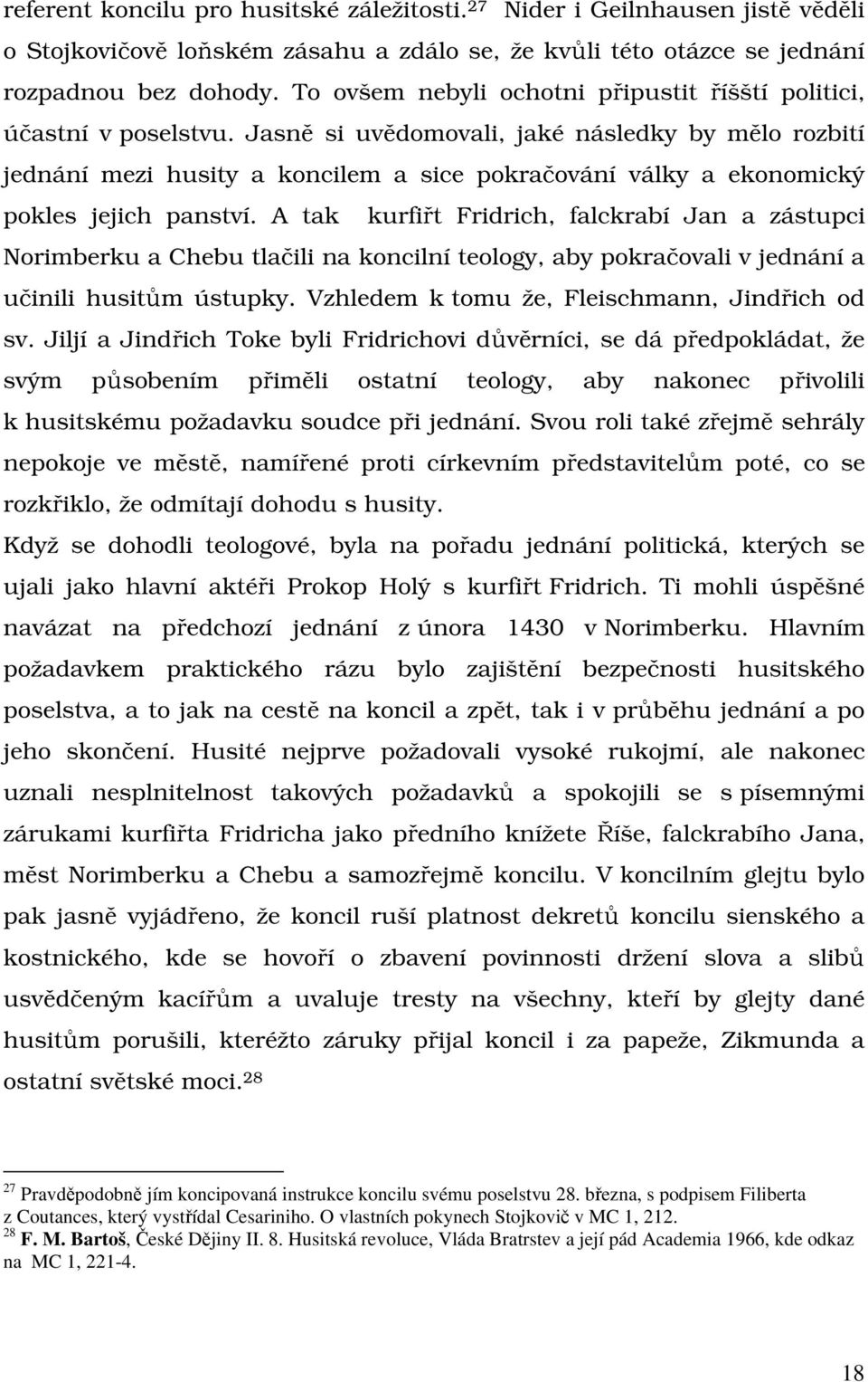 Jasně si uvědomovali, jaké následky by mělo rozbití jednání mezi husity a koncilem a sice pokračování války a ekonomický pokles jejich panství.