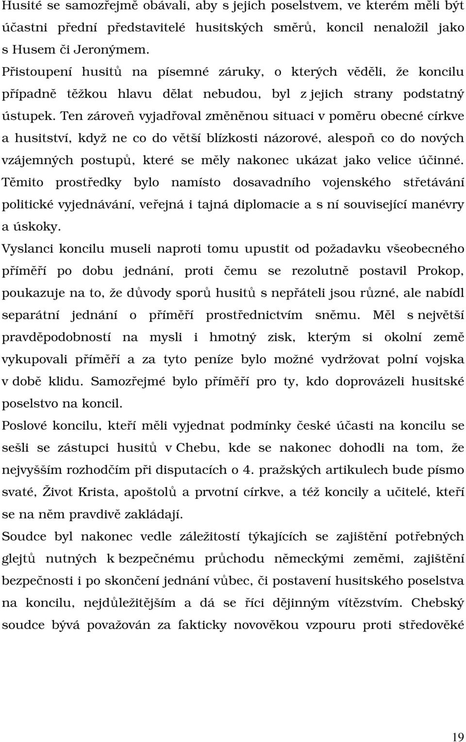 Ten zároveň vyjadřoval změněnou situaci v poměru obecné církve a husitství, když ne co do větší blízkosti názorové, alespoň co do nových vzájemných postupů, které se měly nakonec ukázat jako velice