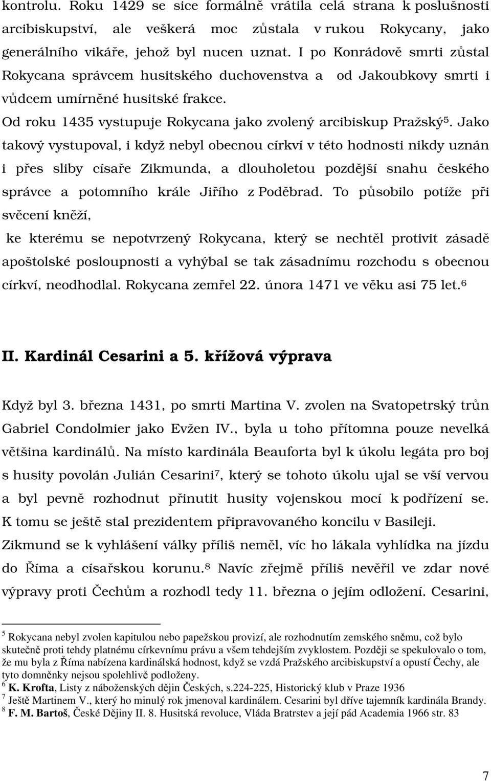 Jako takový vystupoval, i když nebyl obecnou církví v této hodnosti nikdy uznán i přes sliby císaře Zikmunda, a dlouholetou pozdější snahu českého správce a potomního krále Jiřího z Poděbrad.