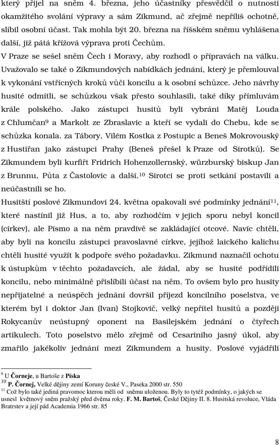 Uvažovalo se také o Zikmundových nabídkách jednání, který je přemlouval k vykonání vstřícných kroků vůči koncilu a k osobní schůzce.