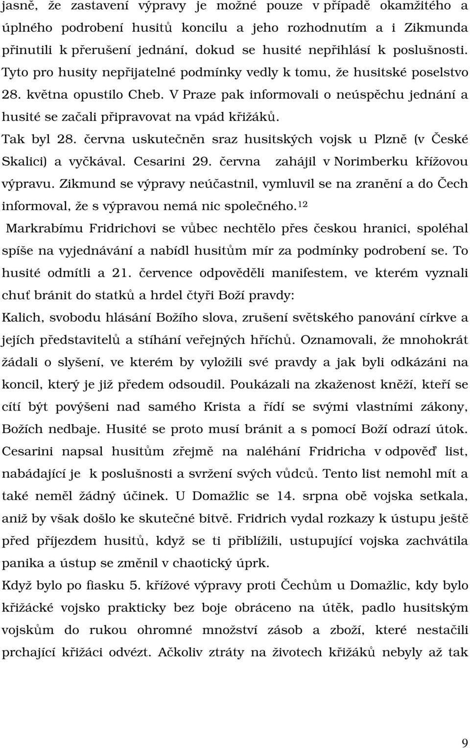 V Praze pak informovali o neúspěchu jednání a husité se začali připravovat na vpád křižáků. Tak byl 28. června uskutečněn sraz husitských vojsk u Plzně (v České Skalici) a vyčkával. Cesarini 29.