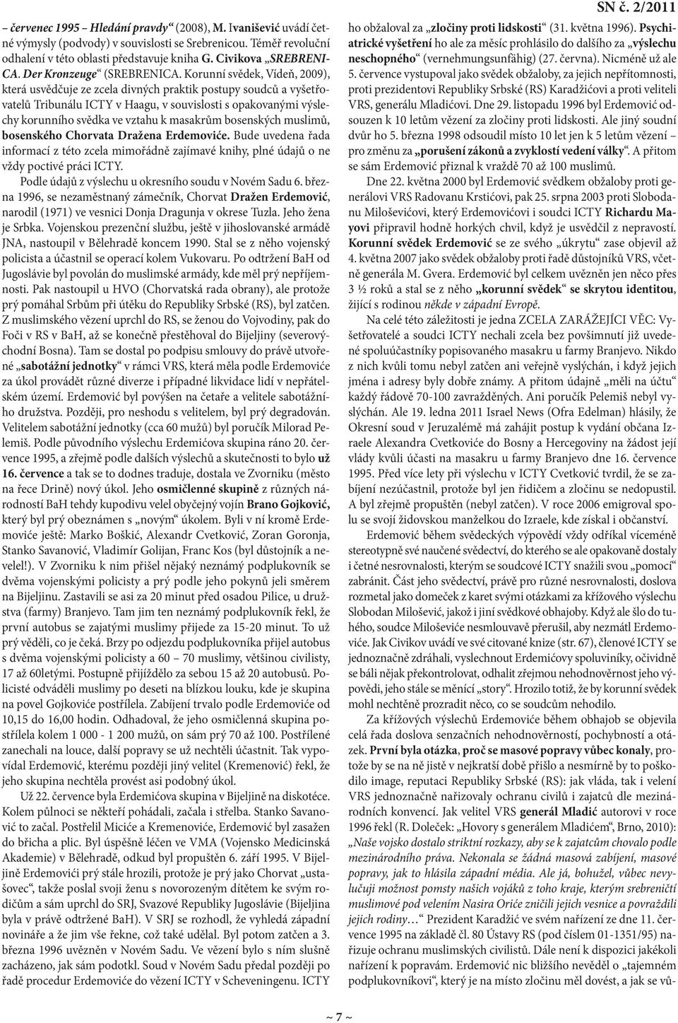 Korunní svědek, Vídeň, 2009), která usvědčuje ze zcela divných praktik postupy soudců a vyšetřovatelů Tribunálu ICTY v Haagu, v souvislosti s opakovanými výslechy korunního svědka ve vztahu k