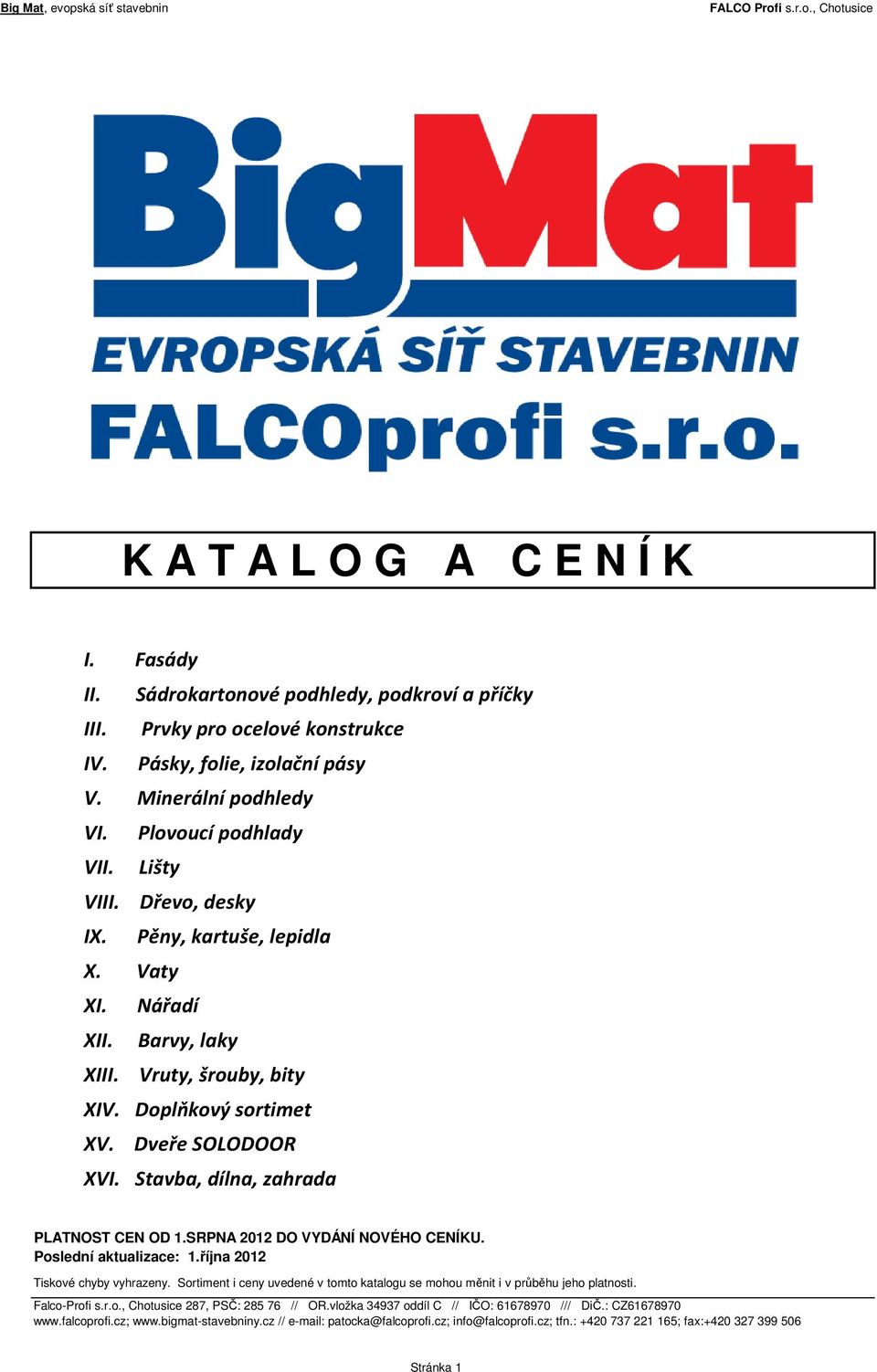 Stavba, dílna, zahrada PLATNOST CEN OD 1.SRPNA 2012 DO VYDÁNÍ NOVÉHO CENÍKU. Poslední aktualizace: 1.října 2012 Tiskové chyby vyhrazeny.