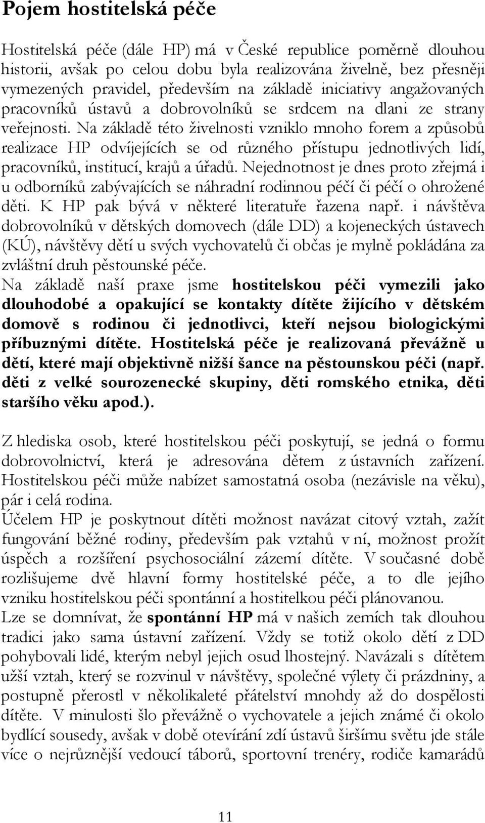 Na základě této živelnosti vzniklo mnoho forem a způsobů realizace HP odvíjejících se od různého přístupu jednotlivých lidí, pracovníků, institucí, krajů a úřadů.