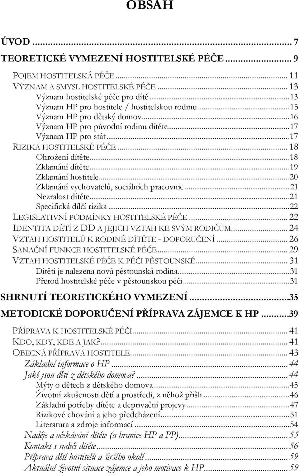 .. 18 Ohrožení dítěte... 18 Zklamání dítěte... 19 Zklamání hostitele... 20 Zklamání vychovatelů, sociálních pracovnic... 21 Nezralost dítěte... 21 Specifická dílčí rizika.