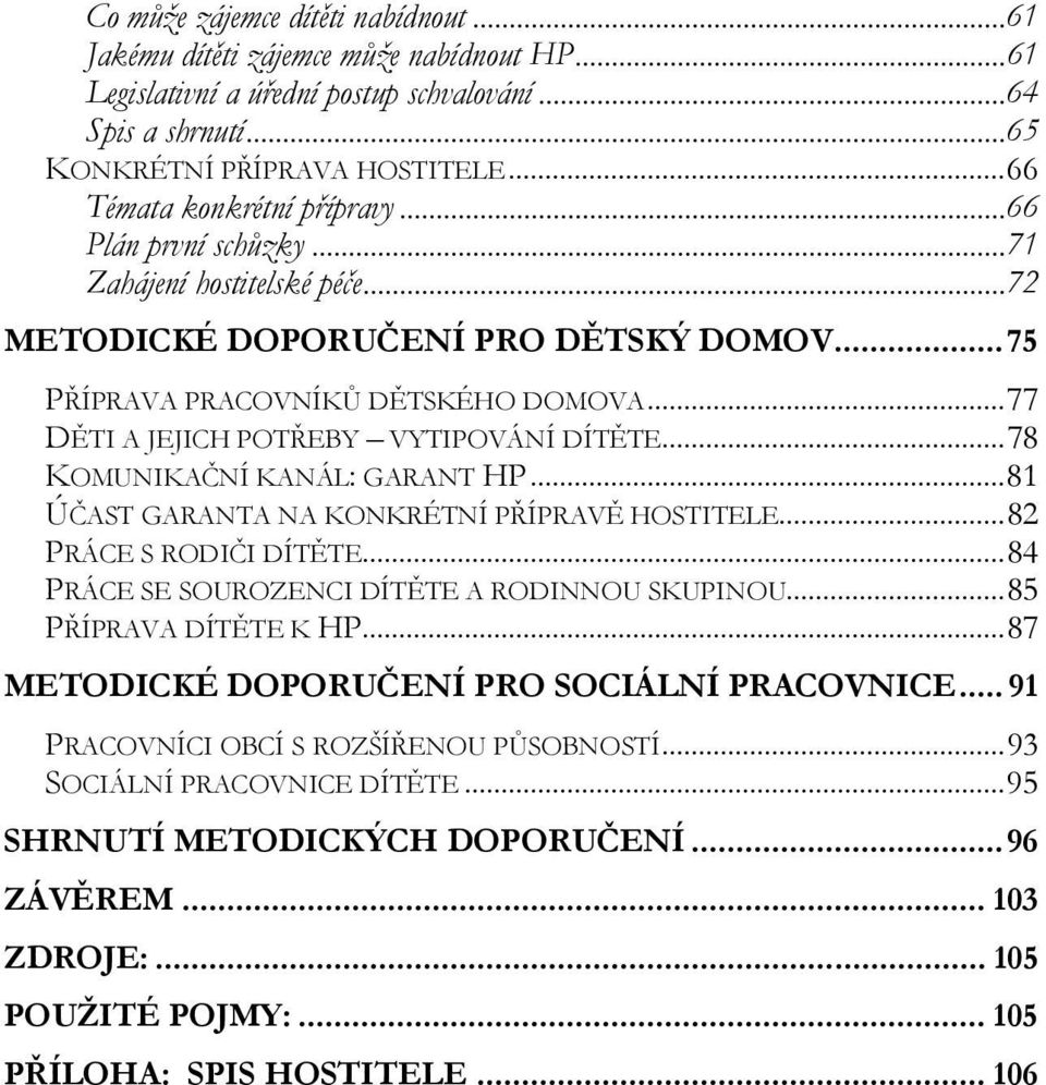 .. 77 DĚTI A JEJICH POTŘEBY VYTIPOVÁNÍ DÍTĚTE... 78 KOMUNIKAČNÍ KANÁL: GARANT HP... 81 ÚČAST GARANTA NA KONKRÉTNÍ PŘÍPRAVĚ HOSTITELE... 82 PRÁCE S RODIČI DÍTĚTE.