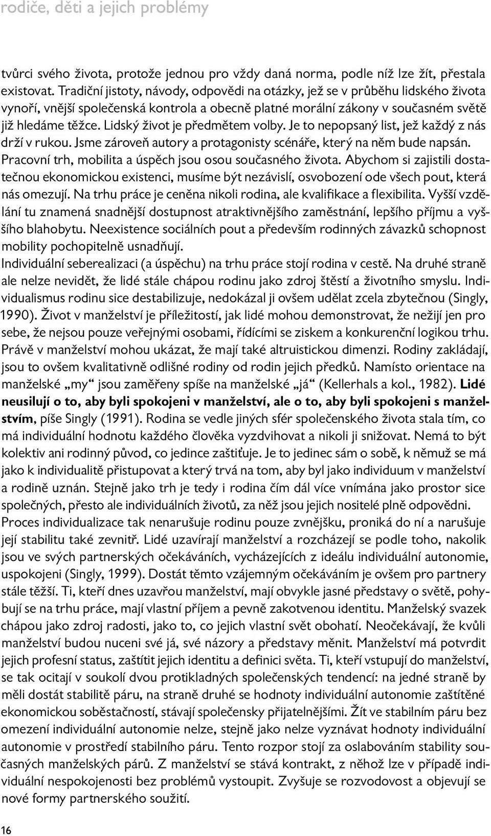 Lidský život je předmětem volby. Je to nepopsaný list, jež každý z nás drží v rukou. Jsme zároveň autory a protagonisty scénáře, který na něm bude napsán.