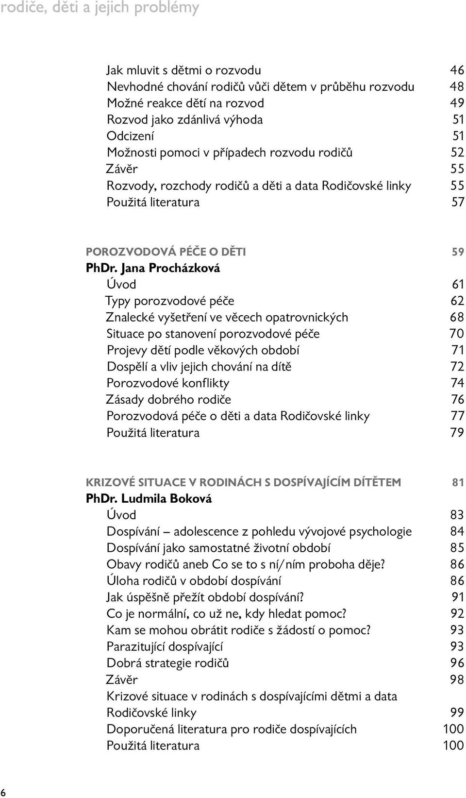 Jana Procházková Úvod 61 Typy porozvodové péče 62 Znalecké vyšetření ve věcech opatrovnických 68 Situace po stanovení porozvodové péče 70 Projevy dětí podle věkových období 71 Dospělí a vliv jejich