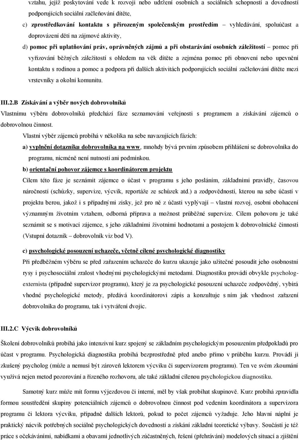 záležitostí s ohledem na věk dítěte a zejména pomoc při obnovení nebo upevnění kontaktu s rodinou a pomoc a podpora při dalších aktivitách podporujících sociální začleňování dítěte mezi vrstevníky a