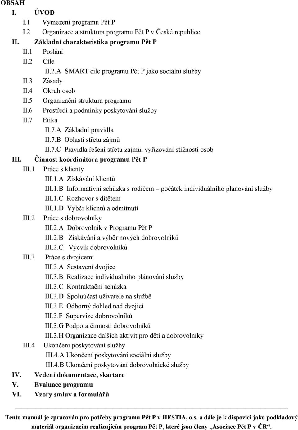 Činnost koordinátora programu Pět P III.1 Práce s klienty III.1.A Získávání klientů III.1.B Informativní schůzka s rodičem počátek individuálního plánování služby III.1.C Rozhovor s dítětem III.1.D Výběr klientů a odmítnutí III.