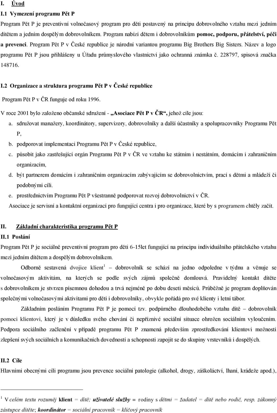 Název a logo programu Pět P jsou přihlášeny u Úřadu průmyslového vlastnictví jako ochranná známka č. 228797, spisová značka 148716. I.