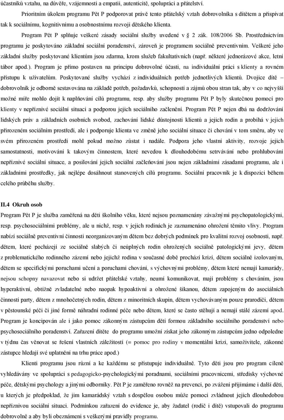 Program Pět P splňuje veškeré zásady sociální služby uvedené v 2 zák. 108/2006 Sb. Prostřednictvím programu je poskytováno základní sociální poradenství, zároveň je programem sociálně preventivním.