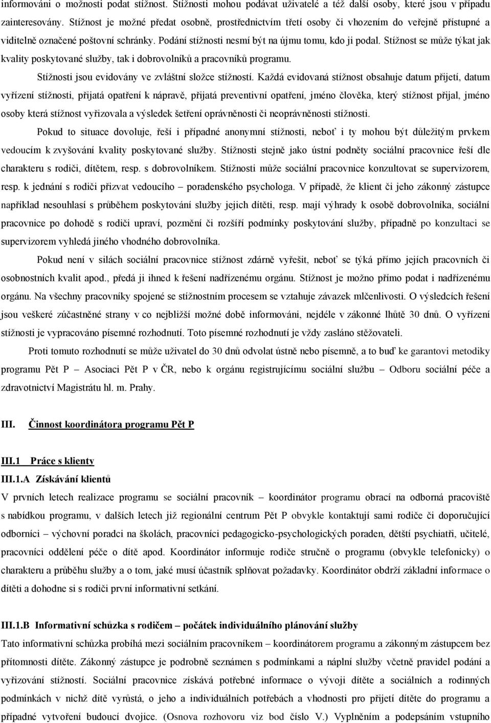 Stížnost se může týkat jak kvality poskytované služby, tak i dobrovolníků a pracovníků programu. Stížnosti jsou evidovány ve zvláštní složce stížností.