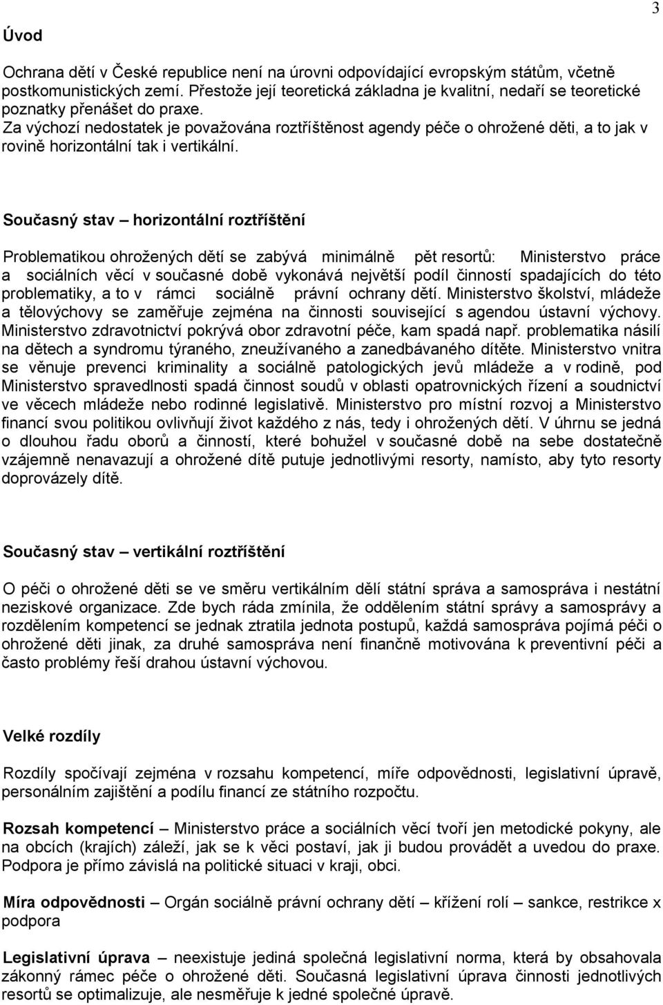 Za výchozí nedostatek je považována roztříštěnost agendy péče o ohrožené děti, a to jak v rovině horizontální tak i vertikální.