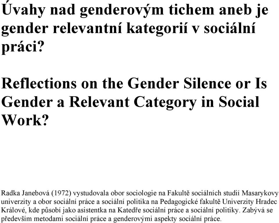 Radka Janebová (1972) vystudovala obor sociologie na Fakultě sociálních studií Masarykovy univerzity a obor sociální práce a