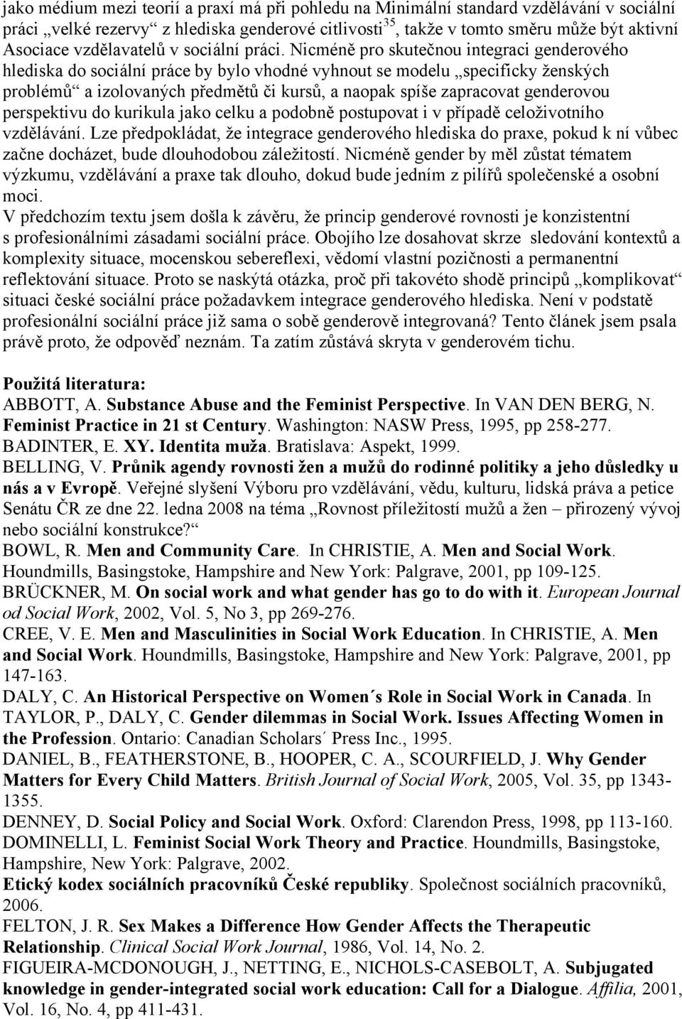 Nicméně pro skutečnou integraci genderového hlediska do sociální práce by bylo vhodné vyhnout se modelu specificky ţenských problémů a izolovaných předmětů či kursů, a naopak spíše zapracovat