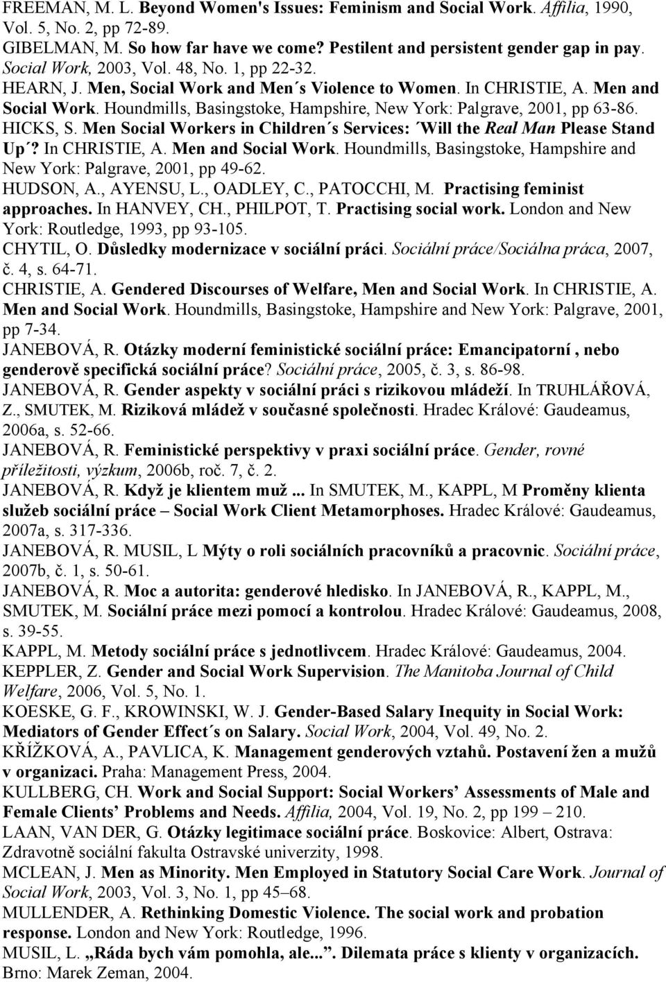 Houndmills, Basingstoke, Hampshire, New York: Palgrave, 2001, pp 63-86. HICKS, S. Men Social Workers in Children s Services: Will the Real Man Please Stand Up? In CHRISTIE, A. Men and Social Work.