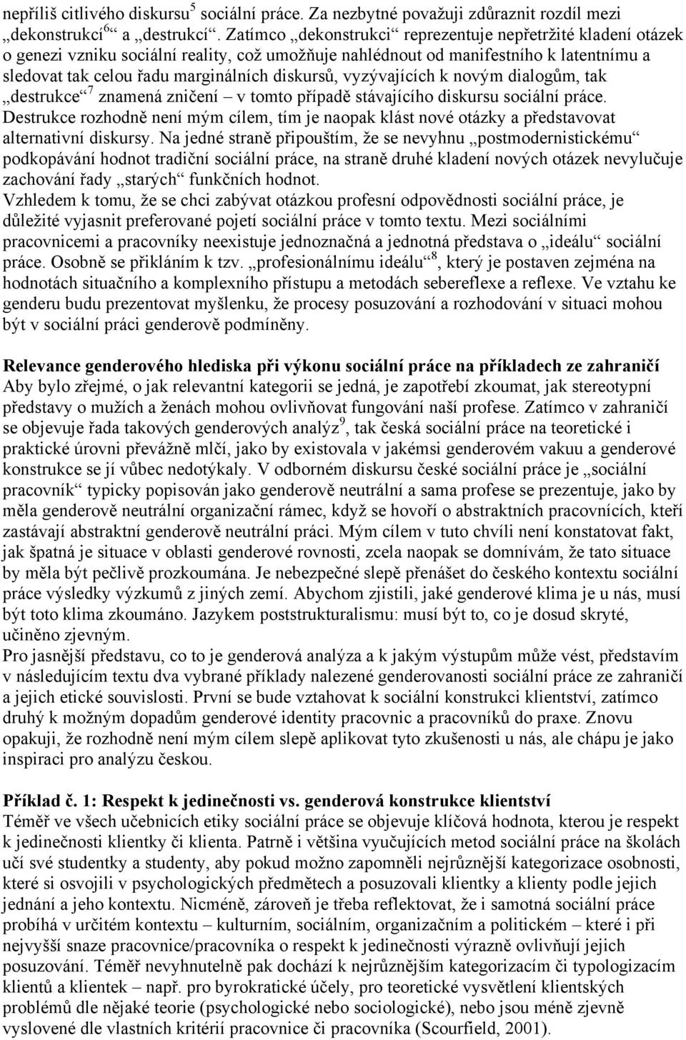 vyzývajících k novým dialogům, tak destrukce 7 znamená zničení v tomto případě stávajícího diskursu sociální práce.