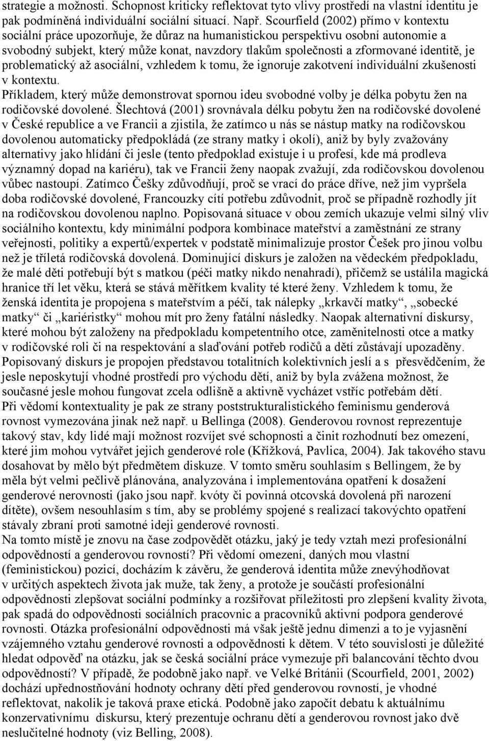 identitě, je problematický aţ asociální, vzhledem k tomu, ţe ignoruje zakotvení individuální zkušenosti v kontextu.