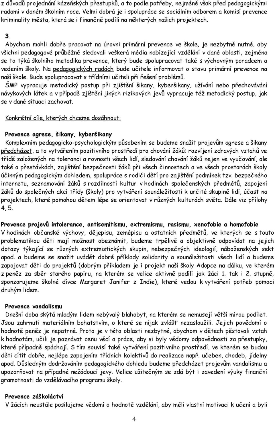 Abychom mohli dobře pracovat na úrovni primární prevence ve škole, je nezbytně nutné, aby všichni pedagogové průběžně sledovali veškerá média nabízející vzdělání v dané oblasti, zejména se to týká