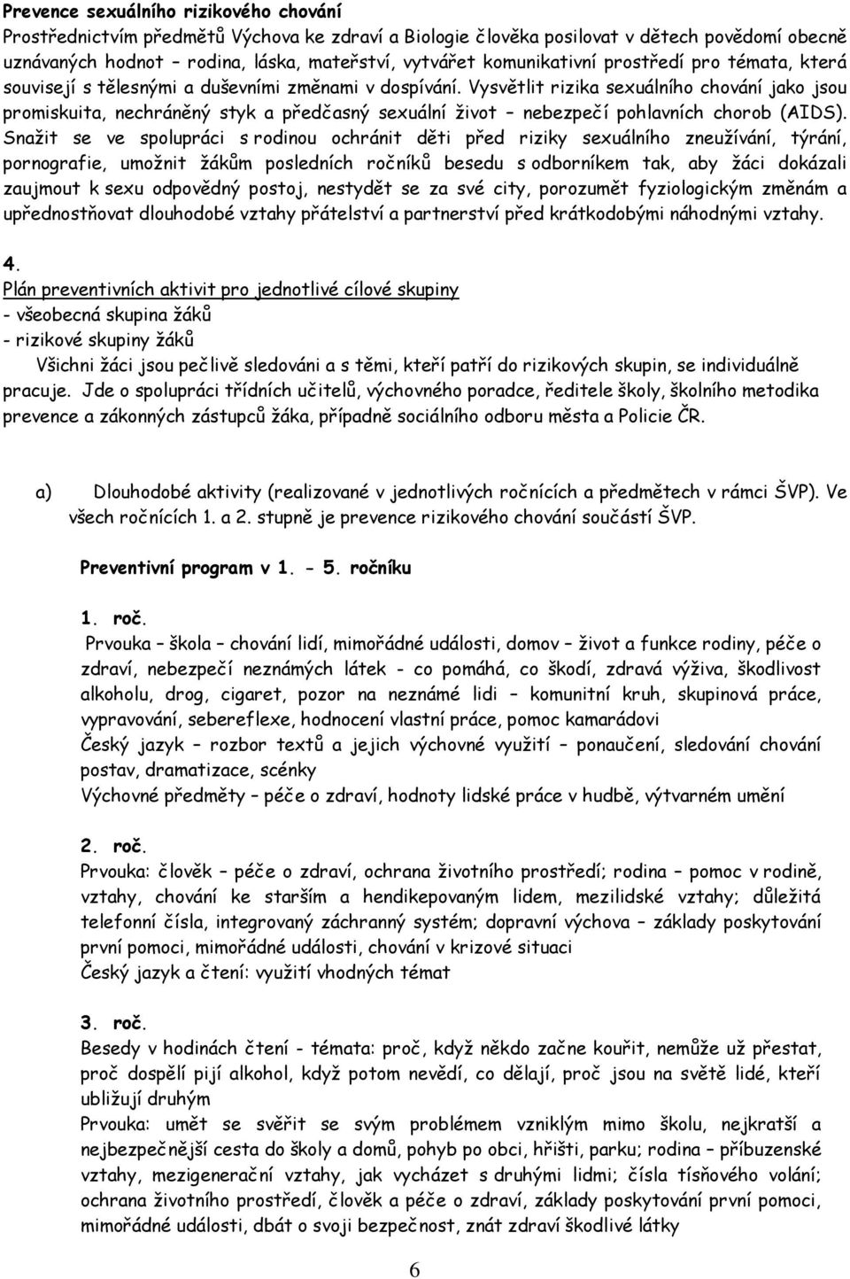 Vysvětlit rizika sexuálního chování jako jsou promiskuita, nechráněný styk a předčasný sexuální život nebezpečí pohlavních chorob (AIDS).