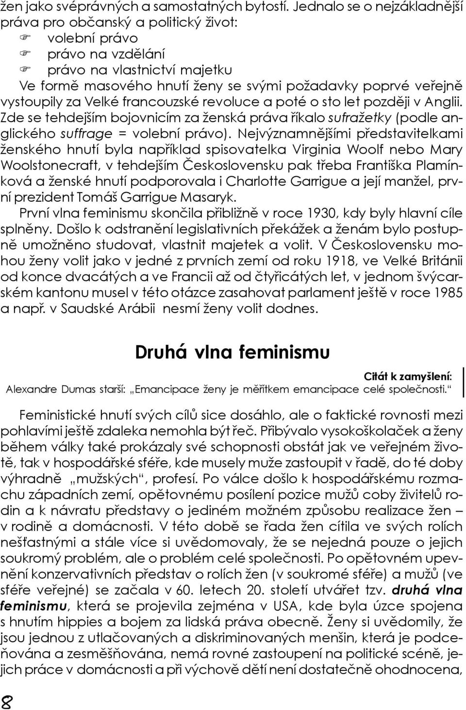 vystoupily za Velké francouzské revoluce a poté o sto let později v Anglii. Zde se tehdejším bojovnicím za ženská práva říkalo sufražetky (podle anglického suffrage = volební právo).