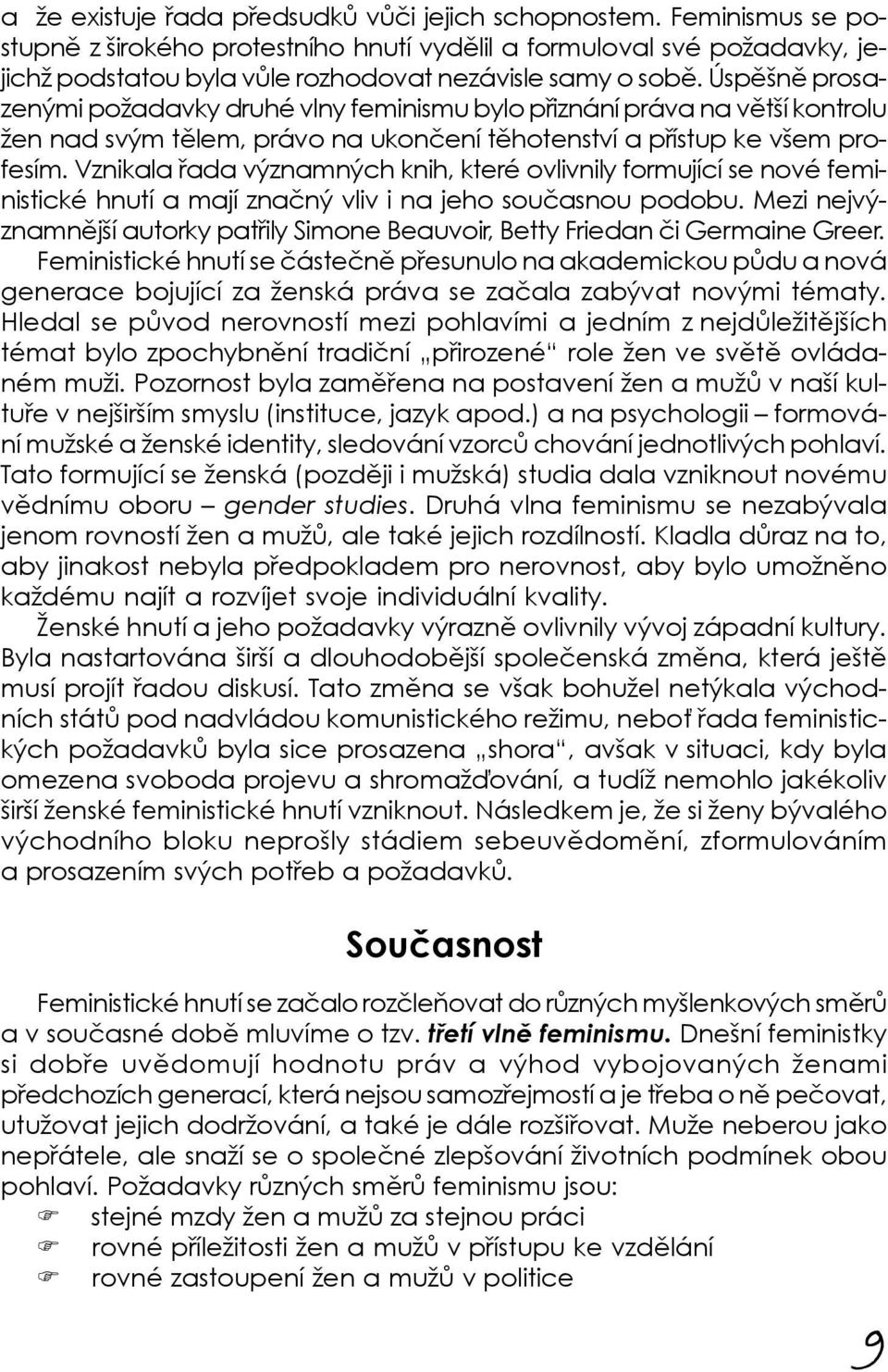 Úspěšně prosazenými požadavky druhé vlny feminismu bylo přiznání práva na větší kontrolu žen nad svým tělem, právo na ukončení těhotenství a přístup ke všem profesím.