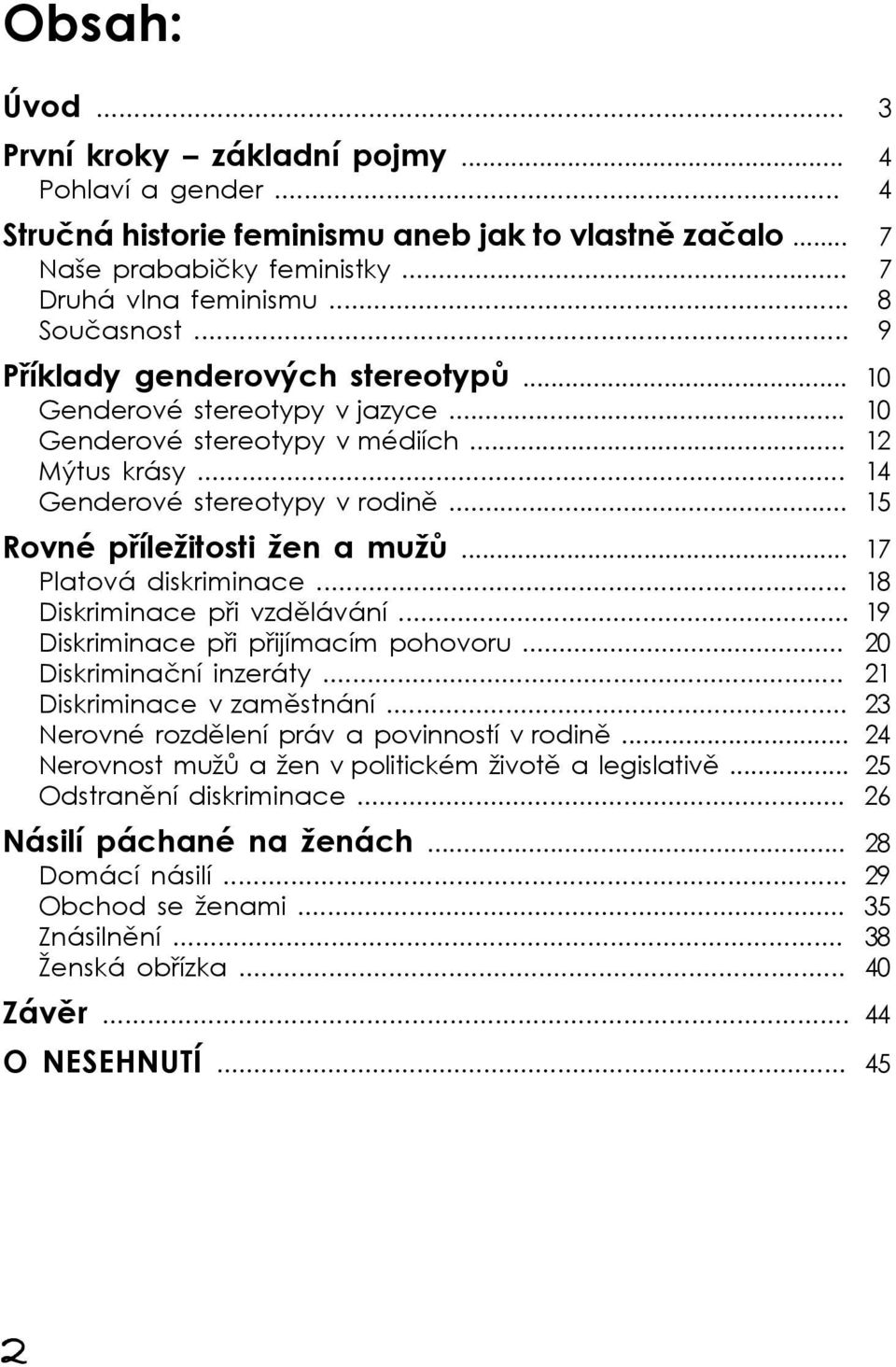 .. 17 Platová diskriminace... 18 Diskriminace při vzdělávání... 19 Diskriminace při přijímacím pohovoru... 20 Diskriminační inzeráty... 21 Diskriminace v zaměstnání.