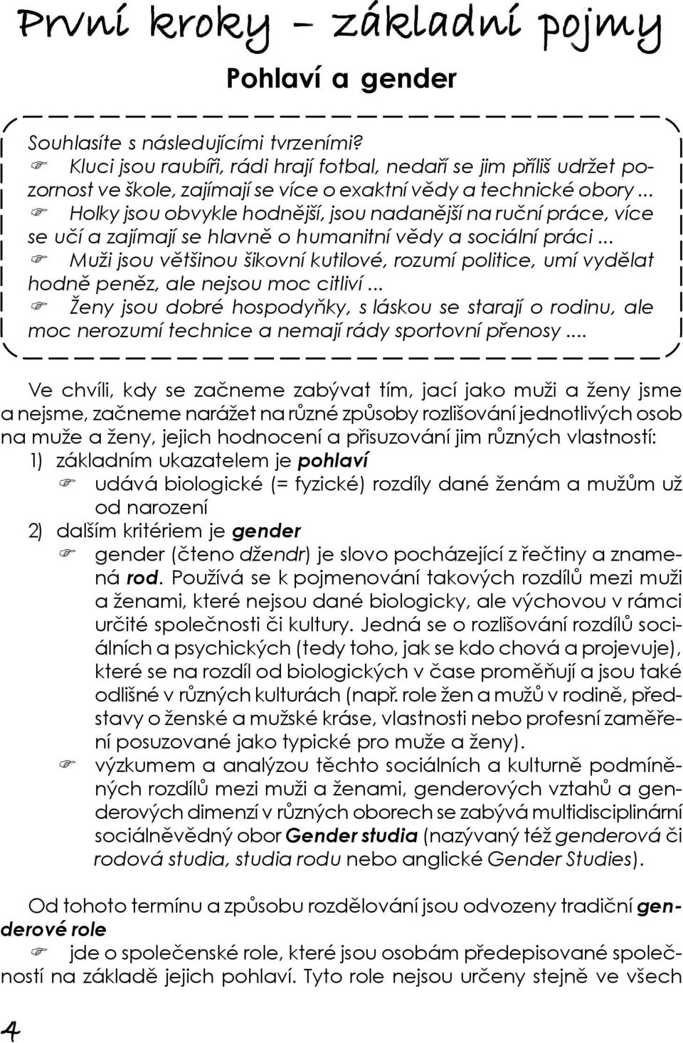 .. Holky jsou obvykle hodnější, jsou nadanější na ruční práce, více se učí a zajímají se hlavně o humanitní vědy a sociální práci.