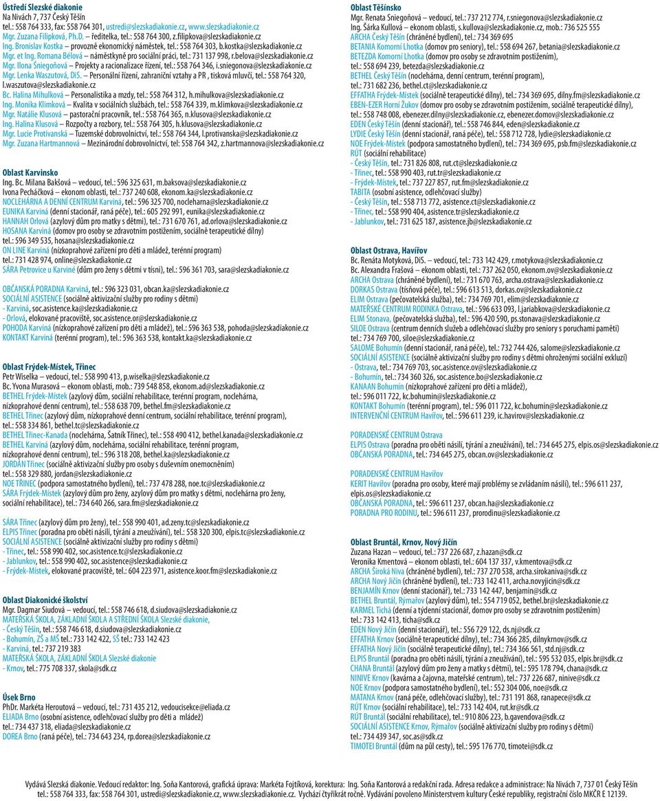 Romana Bélová náměstkyně pro sociální práci, tel.: 731 137 998, r.belova@slezskadiakonie.cz Mgr. Ilona Śniegoňová Projekty a racionalizace řízení, tel.: 558 764 346, i.sniegonova@slezskadiakonie.