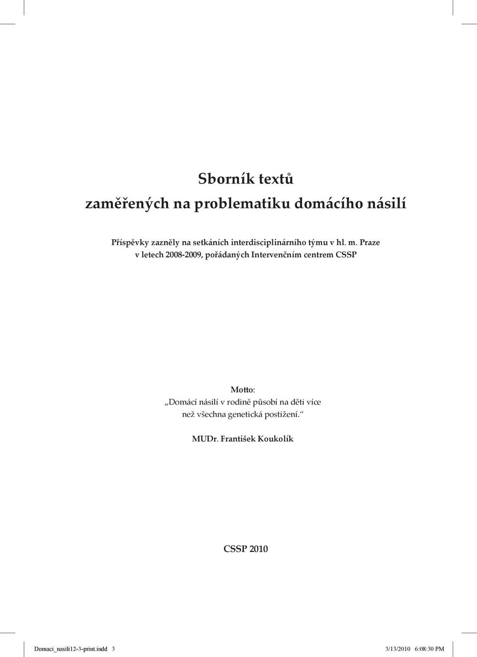 Praze v letech 2008-2009, pořádaných Intervenčním centrem CSSP Motto: Domácí násilí v