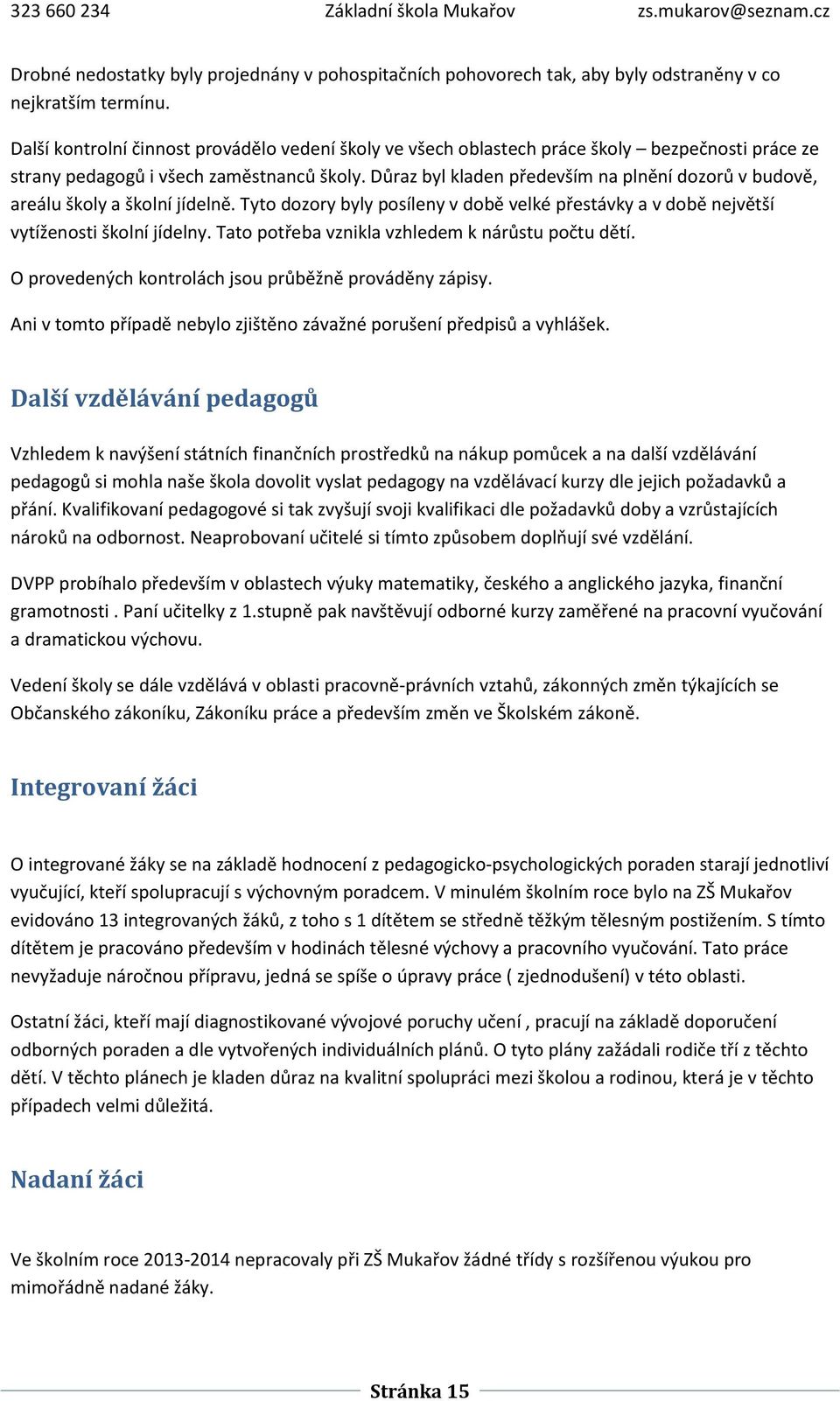 Důraz byl kladen především na plnění dozorů v budově, areálu školy a školní jídelně. Tyto dozory byly posíleny v době velké přestávky a v době největší vytíženosti školní jídelny.